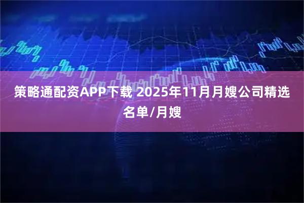 策略通配资APP下载 2025年11月月嫂公司精选名单/月嫂